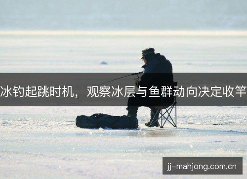 冰钓起跳时机，观察冰层与鱼群动向决定收竿